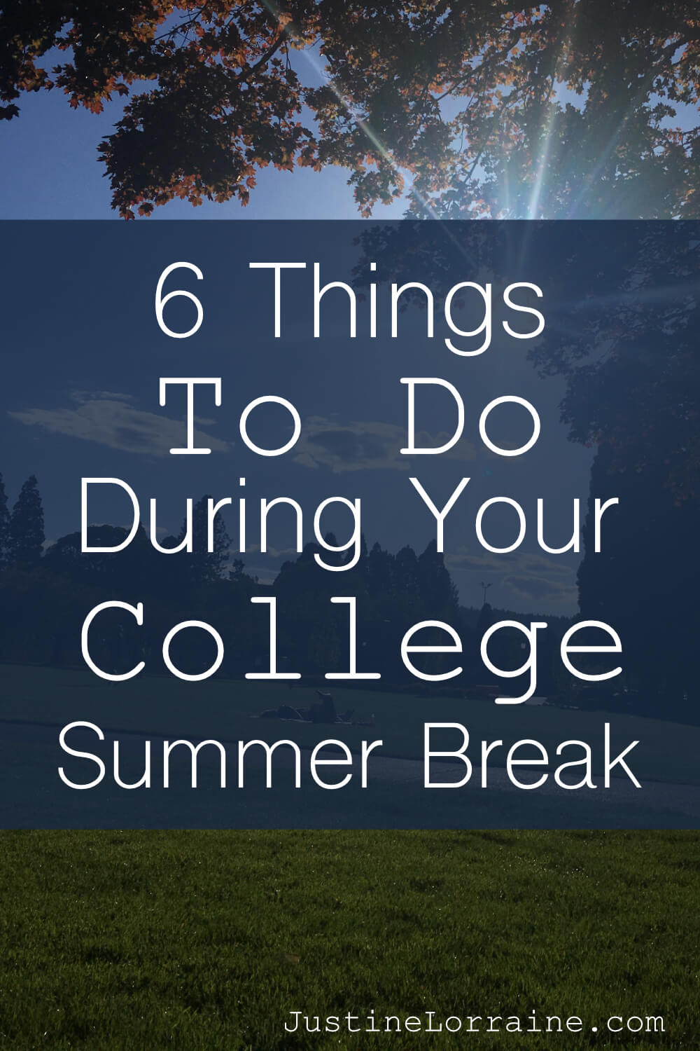 6 Things To Do During Your College Summer Break Justinelorraine